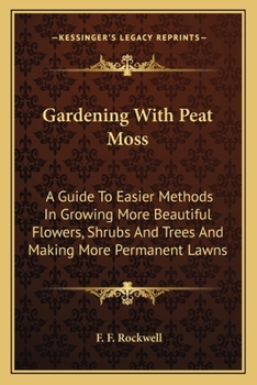 Paperback Gardening With Peat Moss: A Guide To Easier Methods In Growing More Beautiful Flowers, Shrubs And Trees And Making More Permanent Lawns Book