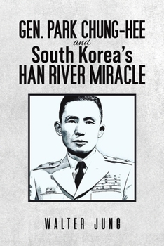 Paperback Gen. Park Chung-Hee and South Korea's Han River Miracle Book