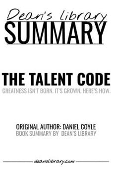 Paperback Summary: The Talent Code by Daniel Coyle: Greatness Isn't Born. It's Grown. Here's How. Book