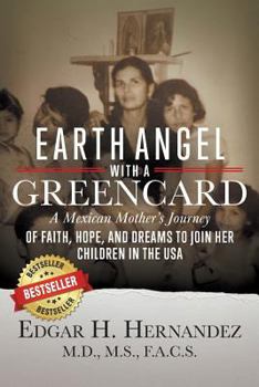 Earth Angel with a Green Card: One Mexican Woman’s Journey of Faith, Hope, and Dreams to Join her Children in the USA