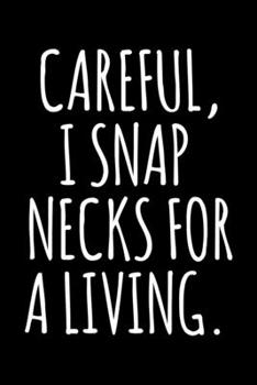 Careful, I Snap Necks for a Living.: 6x9 120 Page Lined Composition Notebook Funny Chiropractor Gag Gift