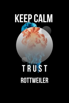 Keep Calm And Trust Your  Rottweiler: Lined Notebook / Journal Gift, 110 Pages, 6x9, Soft Cover, Matte Finish
