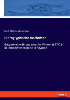 Hieroglyphische Inschriften: Gesammelt w�hrend einer im Winter 1877/78 unternommenen Reise in �gypten