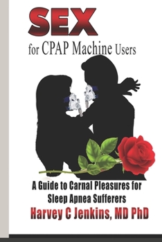 Paperback SEX for CPAP Machine Users: A Guide to Carnal Pleasures for Sleep Apnea Sufferers Book