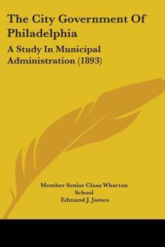 Paperback The City Government Of Philadelphia: A Study In Municipal Administration (1893) Book