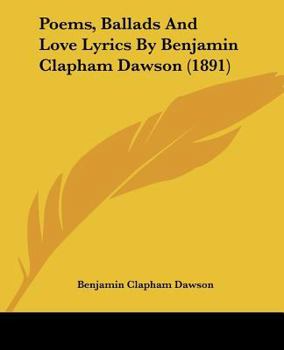 Paperback Poems, Ballads And Love Lyrics By Benjamin Clapham Dawson (1891) Book
