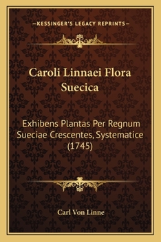 Paperback Caroli Linnaei Flora Suecica: Exhibens Plantas Per Regnum Sueciae Crescentes, Systematice (1745) [Latin] Book