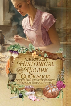 Dragonblade's Historical Recipe Cookbook: Recipes from some of your favorite Historical Romance Authors B0CNTHJW6G Book Cover