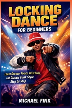 Paperback Locking Dance for Beginners: Learn Groove, Points, Wrist Rolls, and Classic Funk Style Step by Step Book