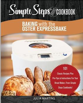 Paperback Baking with the Oster Expressbake Bread Machine: A Simple Steps Brand Cookbook: 101 Classic Recipes Plus Pro-Tips & Instructions For Your Bread Maker, Book