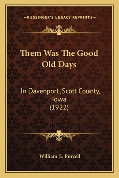 Them Was The Good Old Days: In Davenport, Scott County, Iowa