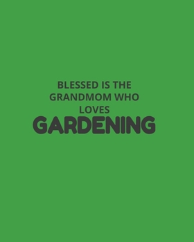 Paperback Blessed Is The Grandmom Who Loves Gardening: Garden Planner Journal & Log Book: Vegetable & Flower Gardening Journal, Planner and Log Book Perfect Gif Book