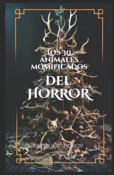 Los 30 Animales Momificados del HORROR (Spanish Edition)