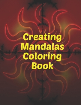 Creating Mandalas Coloring Book: Creating Mandalas Coloring Book. Mandala Coloring Books For Adults. Mandala Coloring Book. 50 Pages 8.5"x 11"
