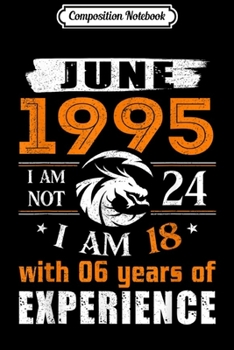 Paperback Composition Notebook: June 1995 I Am Not 24 I Am 18 With 6 Year Of Experience Journal/Notebook Blank Lined Ruled 6x9 100 Pages Book