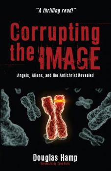 Paperback Corrupting the Image: Angels, Aliens, and the Antichrist Revealed Book