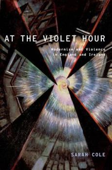 Hardcover At the Violet Hour: Modernism and Violence in England and Ireland Book