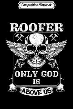 Composition Notebook: Roofer only god is above us skull craftmanship  Journal/Notebook Blank Lined Ruled 6x9 100 Pages
