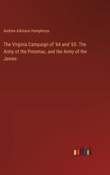 Hardcover The Virginia Campaign of '64 and '65. The Army of the Potomac, and the Army of the James Book