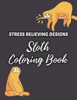 Paperback Stress Relieving Designs Sloth Coloring Book: Relaxing Coloring Sheets With Sloth Illustrations, Intricate Designs And Patterns To Color Book