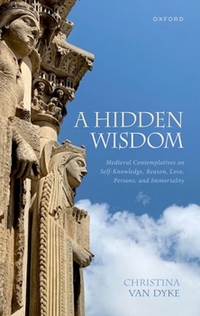 Hardcover A Hidden Wisdom: Medieval Contemplatives on Self-Knowledge, Reason, Love, Persons, and Immortality Book