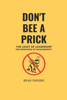 Paperback Don't Bee a Prick: The Least of Leadership, the Minimums of Management Book