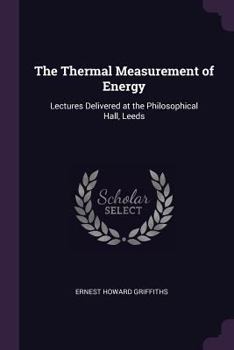Paperback The Thermal Measurement of Energy: Lectures Delivered at the Philosophical Hall, Leeds Book