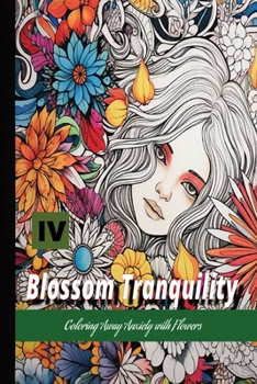 Paperback Blossom Tranquility: Coloring Away Anxiety with Flowers Vol.4 Book