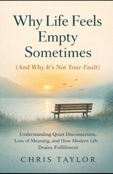 Why Life Feels Empty Sometimes (And Why It’s Not Your Fault): Understanding Quiet Disconnection, Loss of Meaning, and How Modern Life Drains Fulfilment