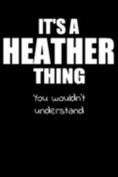 It's a HEATHER Thing You Wouldn't Understand: Lined Notebook with Personalized Customized First Name Woman Girl Journal Book for School, University, Sport and Hobby, 6 x 9 inches, 128 ruled pages