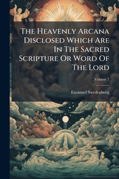 Arcana Coelestia: The Heavenly Arcana Contained in the Holy Scriptures Or Word of the Lord Unfolded, Beginning with the Book of Genesis: Together with Wonderful Things Seen in the World of Spirits and