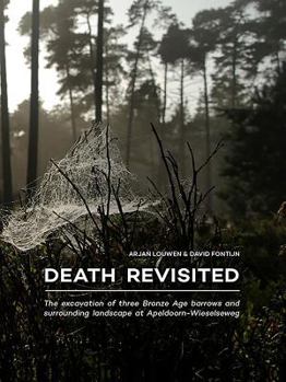 Paperback Death Revisited: The Excavation of Three Bronze Age Barrows and Surrounding Landscape at Apeldoorn-Wieselseweg Book