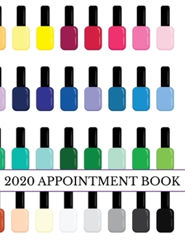 Paperback 2020 Appointment Book: Nail Polish Bottles Daily Planner and Schedule Notebook for Nail Salons. Times Daily and Hourly In 30 Minute Increment Book