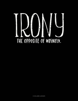 Paperback Irony The Opposite Of Wrinkly: 5 Column Ledger Book