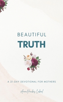 Paperback Beautiful Truth - A 21-Day Devotional for Mothers Book