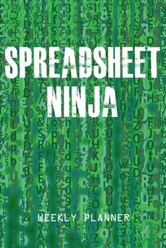 Spreadsheet Ninja - Weekly Planner: Funny Office Workplace Humor, IT, Accounts, Sales and Corporate Gag Gift Journal, Planner and Organizer