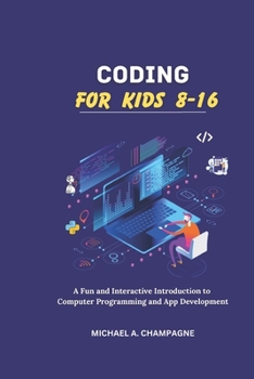Paperback Coding for Kids 8-16: "A Fun and Interactive Introduction to Computer Programming and App Development" Book