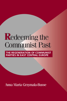 Hardcover Redeeming the Communist Past: The Regeneration of Communist Parties in East Central Europe Book