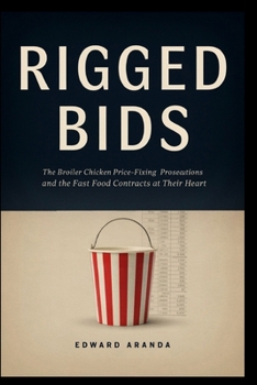 RIGGED BIDS: The Broiler Chicken Price-Fixing Prosecutions and the Fast Food Contracts at Their Heart