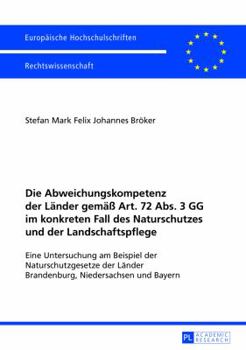 Die Abweichungskompetenz Der Laender Gemaeß Art. 72 Abs. 3 Gg Im Konkreten Fall Des Naturschutzes Und Der Landschaftspflege: Eine Untersuchung Am Beis