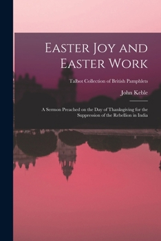 Paperback Easter Joy and Easter Work: a Sermon Preached on the Day of Thanksgiving for the Suppression of the Rebellion in India; Talbot Collection of Briti Book