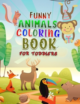 Funny Animal Coloring Book For toddlers: 100 Animals for Toddler Coloring Book. Easy and Fun Educational Coloring Pages of Animals for Little Kids Age 2-4, 4-8, Boys, Girls, Preschool and Kindergarten