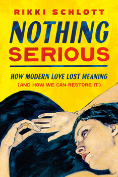 Hardcover Nothing Serious: How Modern Love Lost Meaning (and How We Can Restore It) Book