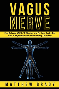 Paperback Vagus Nerve: Feel Relaxed Within 10 Minutes and Fix Your Brain-Gut Axis in Psychiatric and Inflammatory Disorders Book