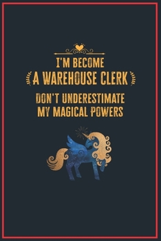 Paperback I'm Become a Warehouse Clerk Don't Underestimate My Magical Powers: Lined Notebook Journal for Perfect Warehouse Clerk Gifts - 6 X 9 Format 110 Pages Book