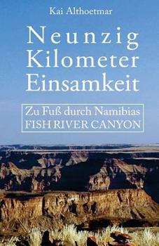 Neunzig Kilometer Einsamkeit: Zu Fu� durch Namibias Fish River Canyon