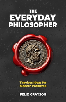 The Everyday Philosopher: Timeless Ideas for Modern Problems