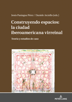 Hardcover Construyendo Espacios: La Ciudad Iberoamericana Virreinal: Teoría Y Estudios de Caso [Spanish] Book