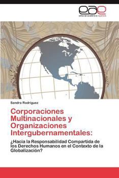 Corporaciones Multinacionales y Organizaciones Intergubernamentales:: ¿Hacia la Responsabilidad Compartida de los Derechos Humanos en el Contexto de la Globalización?