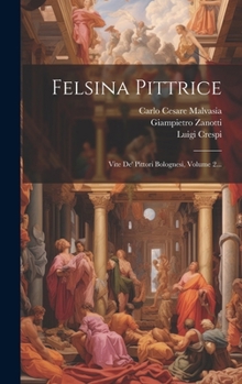 Hardcover Felsina Pittrice: Vite De' Pittori Bolognesi, Volume 2... [Italian] Book